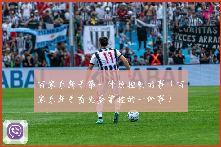 百家乐新手第一件该控制的事（百家乐新手首先要掌控的一件事）