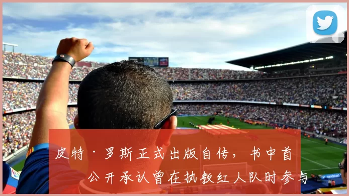 皮特·罗斯正式出版自传，书中首次公开承认曾在执教红人队时参与博彩