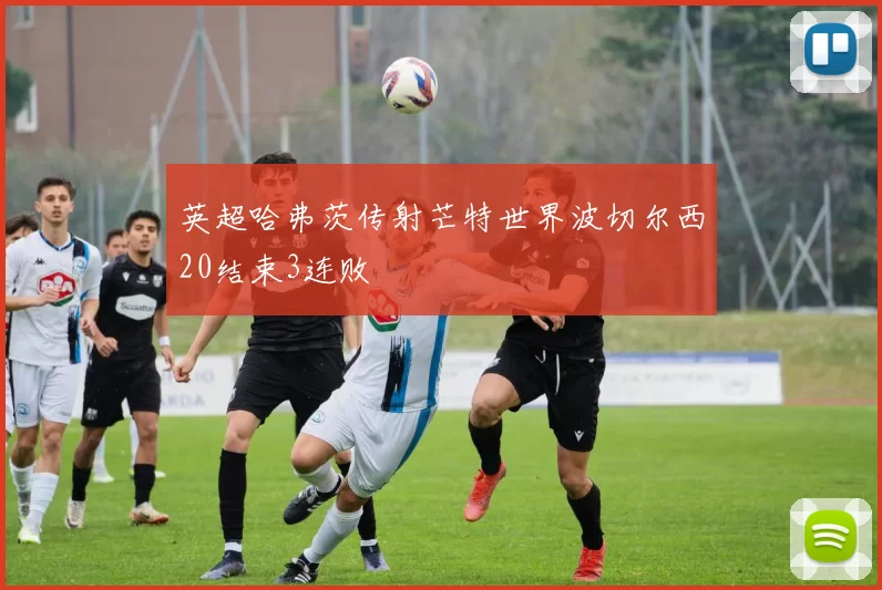 英超哈弗茨传射芒特世界波切尔西20结束3连败
