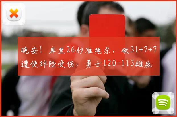 晚安！库里26秒准绝杀，砍31+7+7遭使绊险受伤，勇士120-113雄鹿
