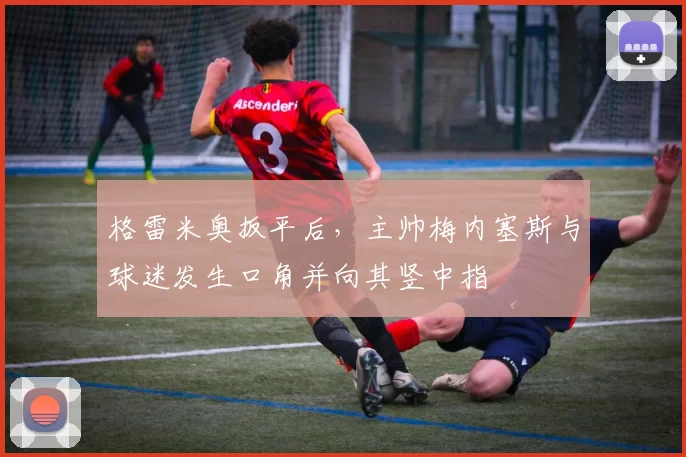 格雷米奥扳平后，主帅梅内塞斯与球迷发生口角并向其竖中指