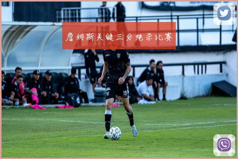 詹姆斯关键三分绝杀比赛