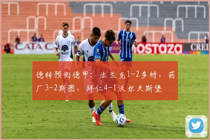 德转预测德甲：法兰克1-2多特，药厂3-2斯图，拜仁4-1沃尔夫斯堡