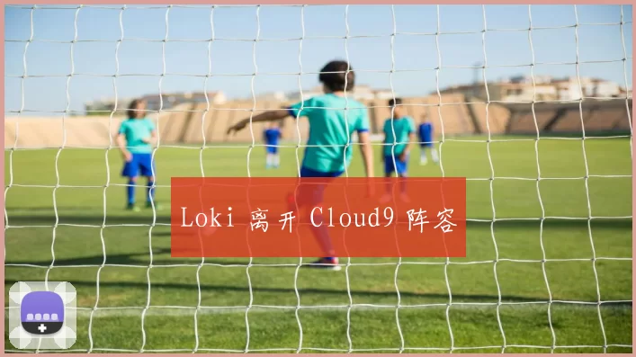 Loki 离开 Cloud9 阵容