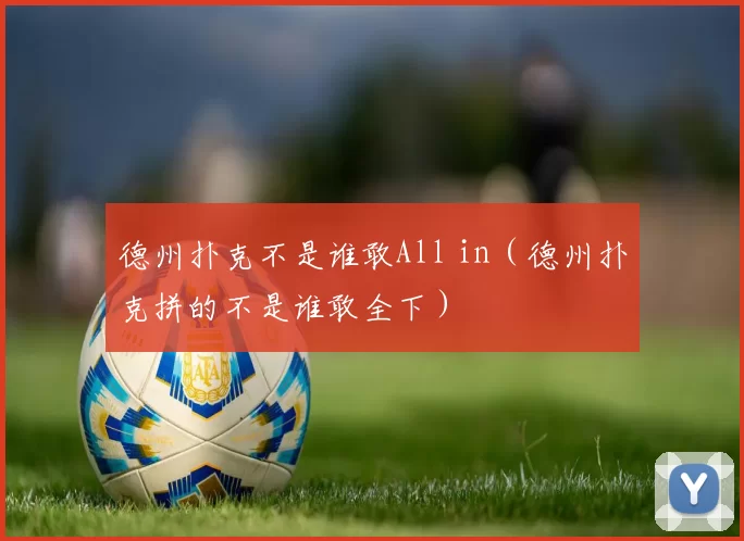 德州扑克不是谁敢All in（德州扑克拼的不是谁敢全下）