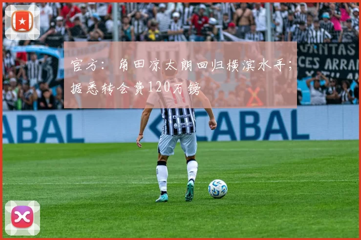 官方：角田凉太朗回归横滨水手；据悉转会费120万镑