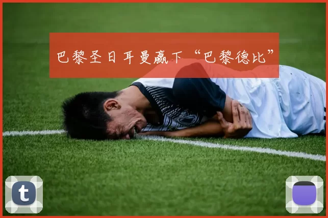 巴黎圣日耳曼赢下“巴黎德比”